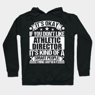 It's Okay If You Don't Like Athletic Director It's Kind Of A Smart People Thing Anyway Athletic Director Lover Hoodie